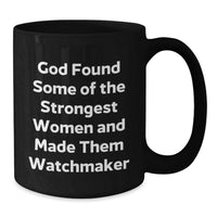Load image into Gallery viewer, Funny Watchmaker Gifts from Men for Women Graduation Unique Black Coffee Mugs - 'God Found Some Of The Strongest Women And Made Them Watchmaker' - Additional