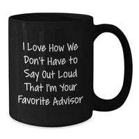 Load image into Gallery viewer, Funny Advisor Gifts from Friends and Family - Unique Black Coffee Mug - I Love How We Don't Have To Say Out Loud That I'm Your Favorite Advisor - Christmas Unique Presents for Advisor - Additional
