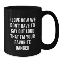 Load image into Gallery viewer, Funny Dancer Gifts from Friends for Favorite Dancer, I Love How We Don't Have To Say Out Loud That I'm Your Favorite Dancer Black Coffee Mug, Graduation Unique Gifts for Dancer - Additional