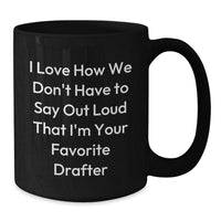 Load image into Gallery viewer, Funny Drafter Gifts from Friends, Unique Black Coffee Mugs for Graduation, &#39;I Love How We Don&#39;t Have To Say Out Loud That I&#39;m Your Favorite Drafter&#39; Quote - Additional
