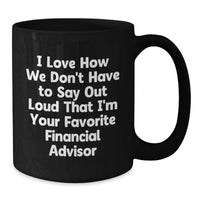 Load image into Gallery viewer, Funny Financial Advisor Gifts for Men from Dad - 'I Love How We Don't Have To Say Out Loud That I'm Your Favorite Financial Advisor' Graduation Unique Gifts for Black Coffee Mug - Additional