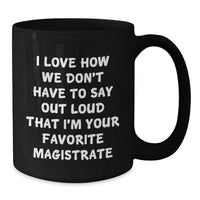 Load image into Gallery viewer, Funny Magistrate Gifts from Family to Friends, Black Coffee Mug for Magistrate, Graduation Unique Gifts, I Love How We Don't Have To Say Out Loud That I'm Your Favorite Magistrate - Additional