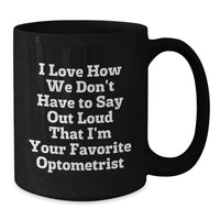Load image into Gallery viewer, Funny Optometrist Gifts from Friends Unique Black Coffee Mugs for Christmas, I Love How We Don't Have To Say Out Loud That I'm Your Favorite Optometrist - Additional
