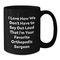 Load image into Gallery viewer, Funny Orthopedic Surgeon Gifts from Men, Unique Black Coffee Mugs for Orthopedic Surgeon, I Love How We Don't Have To Say Out Loud That I'm Your Favorite Orthopedic Surgeon Christmas - Additional