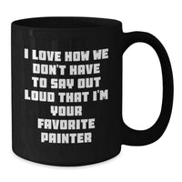 Load image into Gallery viewer, Funny Painter Gifts for Men Friends Family - I Love How We Don't Have To Say Out Loud That I'm Your Favorite Painter Black Coffee Mug - Additional