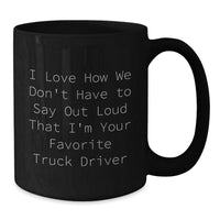 Load image into Gallery viewer, Funny Truck Driver Gifts for Men, Black Coffee Mug, 'I Love How We Don't Have To Say Out Loud That I'm Your Favorite Truck Driver' Birthday Unique Gift from Men to Truck Driver Friends - Additional