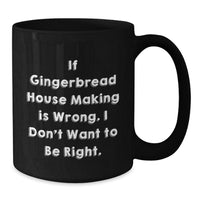 Load image into Gallery viewer, Funny Gingerbread House Making Gifts for Friends, Coworkers, or Family - Black Coffee Mug, 11oz or 15oz, Microwave and Dishwasher Safe - If Gingerbread House Making Is Wrong, I Don&#39;t Want to Be Right - Additional
