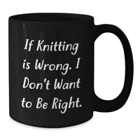 Load image into Gallery viewer, Funny Knitting Quote Gifts for Knitting Lovers, Black Coffee Mug for Graduation, Gifts from Family, Gifts for Knitting Enthusiasts, If Knitting Is Wrong I Don&#39;t Want To Be Right - Additional
