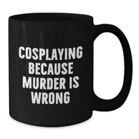 Load image into Gallery viewer, Funny Cosplaying Gifts from Friends for Cosplayers Black Coffee Mug - Cosplaying Because Murder Is Wrong, Graduation Unique Gifts, 11oz or 15oz Ceramic Mug - Additional