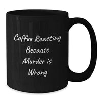 Load image into Gallery viewer, Funny Coffee Roasting Quotes Gifts from Friends for Coffee Roasting Enthusiasts Graduation Unique Mugs Black Coffee Mug Coffee Roasting Because Murder Is Wrong - Additional