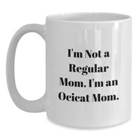 Load image into Gallery viewer, Funny Ocicat Gifts for Mom - White Coffee Mug, 'I'm Not A Regular Mom. I'm An Ocicat Mom.' - Main