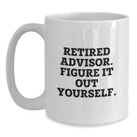 Load image into Gallery viewer, Funny Gifts for Advisors from Friends and Family, White Coffee Mug, Retired Advisor Figure It Out Yourself Quote - Main