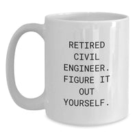Load image into Gallery viewer, Civil Engineer Graduation Unique Gifts from Friends, Funny White Coffee Mug, 'Retired Civil Engineer. Figure It Out Yourself.' - Main