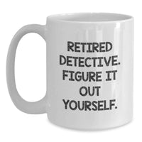 Load image into Gallery viewer, Funny Detective Gifts from Friends for Graduation Unique White Coffee Mugs, Retired Detective Figure It Out Yourself, 11oz or 15oz Ceramic - Main