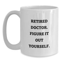 Load image into Gallery viewer, Funny Doctor White Coffee Mug Gifts for Him from Family on Graduation Day - 'Retired Doctor. Figure It Out Yourself.' - Main