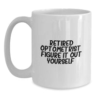 Load image into Gallery viewer, Funny Gift for Optometrist Colleagues, Friends, or Family - White Coffee Mug - Retired Optometrist Figure It Out Yourself - Main