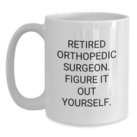Load image into Gallery viewer, Funny Orthopedic Surgeon Gifts for Men, Women, Friends, Coworkers, Family, White Coffee Mug, 'Retired Orthopedic Surgeon. Figure It Out Yourself.' Christmas Unique Gifts from Family - Main