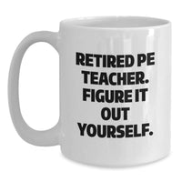 Load image into Gallery viewer, PE Teacher Christmas Unique Gifts from Men - White Coffee Mug - 'Retired Pe Teacher. Figure It Out Yourself.' - Main