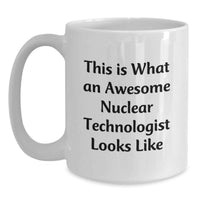 Load image into Gallery viewer, Funny Nuclear Technologist White Coffee Mug Gifts from Friends to Awesome Nuclear Technologist Men, Christmas Unique Mug for Nuclear Technologist Enthusiasts, White Coffee Mug - Main