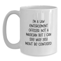 Load image into Gallery viewer, Funny Law Enforcement Officer Gifts for Men - White Coffee Mug, I'm A Law Enforcement Officer. Not A Magician But I Can See Why You Might Be Confused. - Unique Christmas Memorable Present Ideas - Main