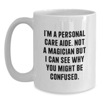 Load image into Gallery viewer, Funny Graduation Gifts from Personal Care Aide Enthusiasts, White Coffee Mug for Personal Care Aide, 'I'm A Personal Care Aide. Not A Magician...' - Main