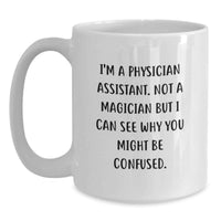 Load image into Gallery viewer, Funny Quote Gifts from Men to Physician Assistant Friends - Physician Assistant White Coffee Mug, 11oz, Graduation Unique Gifts - Main