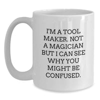 Load image into Gallery viewer, Funny Quotes Tool Maker Gifts, White Coffee Mug for Birthday, I'm A Tool Maker, Not A Magician, Unique Gifts for Men, Friends, Family, from Tool Makers - Main