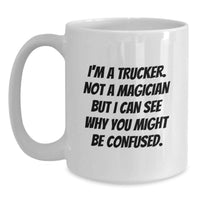 Load image into Gallery viewer, Funny Trucker Gifts from Men - Trucker White Coffee Mug, Christmas Unique Gifts for Trucker, I'm A Trucker Not A Magician But I Can See Why You Might Be Confused. - Main