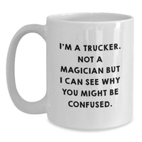 Load image into Gallery viewer, Funny Trucker Gifts for Men from Friends - White Coffee Mug - Trucker Not A Magician But I Can See Why You Might Be Confused - Main