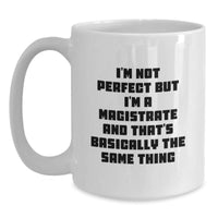 Load image into Gallery viewer, Magistrate Humor White Coffee Mug Gifts for Friends Coworkers Family, I&#39;m Not Perfect But I&#39;m A Magistrate And That&#39;s Basically The Same Thing, Graduation Unique Gifts from Men Women - Main
