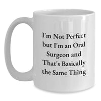Load image into Gallery viewer, Funny Oral Surgeon Gifts for Men, Unique White Coffee Mugs from Friends - I'm Not Perfect But I'm An Oral Surgeon And That's Basically The Same Thing - Main