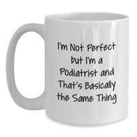 Load image into Gallery viewer, Funny Gift for Podiatrist Friends Birthday Unique White Coffee Mug I'm Not Perfect But I'm A Podiatrist And That's Basically The Same Thing - Main
