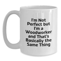 Load image into Gallery viewer, Woodworker Humor Gifts from Friends - Funny White Coffee Mug for Birthday, I&#39;m Not Perfect But I&#39;m A Woodworker And That&#39;s Basically The Same Thing - Main
