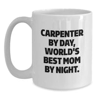 Load image into Gallery viewer, Carpenter Gifts for Men, Funny White Coffee Mug, &#39;Carpenter By Day, World&#39;s Best Mom By Night.&#39; Graduation Unique Gifts from Family, Friends, or Coworkers - Main
