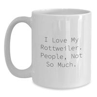 Load image into Gallery viewer, Funny Rottweiler Dog Gifts for Men, Women, Friends, Family, Birthday Unique Gifts from Lover of Rottweilers, White Coffee Mug with I Love My Rottweiler. People, Not So Much. - Main