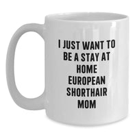 Load image into Gallery viewer, Funny European Shorthair Cat Mom Gifts from Family, Gifts for European Shorthair Cat, White Coffee Mug, I Just Want To Be A Stay At Home Mom, Birthday Unique Treasures - Main
