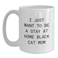 Load image into Gallery viewer, Funny Black Cat Mom Gifts from Friends for Birthday - White Coffee Mug, &#39;I Just Want To Be A Stay At Home Black Cat Mom&#39;, 11oz or 15oz - Main
