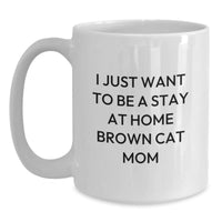 Load image into Gallery viewer, Funny Brown Cat Mom Gifts for Her - White Coffee Mug, I Just Want To Be A Stay At Home Brown Cat Mom, Birthday Unique Gifts from Family to Friends - Main
