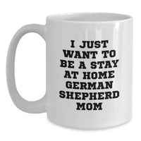 Load image into Gallery viewer, German Shepherd Dog Lover White Coffee Mug, Funny 'I Just Want To Be A Stay At Home German Shepherd Mom' Christmas Unique Gifts for German Shepherd Dog Mom from Family - Main