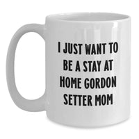 Load image into Gallery viewer, Funny Gordon Setter Dog Mom Gifts for Her - White Coffee Mug, &#39;I Just Want To Be A Stay At Home Mom&#39;, Unique Graduation Gift from Friends, Family or Coworkers - Main
