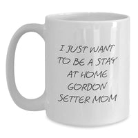 Load image into Gallery viewer, Gordon Setter Dog Mom Gifts from Friends - I Just Want To Be A Stay At Home Gordon Setter Mom Funny White Coffee Mug for Gordon Setter Dog Lovers, Graduation Unique Gifts for Her - Main

