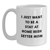 Load image into Gallery viewer, Irish Setter Dog Mom Gifts, Funny White Coffee Mug, &#39;I Just Want To Be A Stay At Home Irish Setter Mom&#39;, Graduation Unique Gifts from Family, Friends, or Coworkers for Irish Setter Dog Lover - Main
