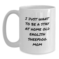 Load image into Gallery viewer, Old English Sheepdog Mom Gifts, Funny White Coffee Mug for Graduation, I Just Want To Be A Stay At Home Old English Sheepdog Mom, Gifts from Family to Old English Sheepdog Mom - Main
