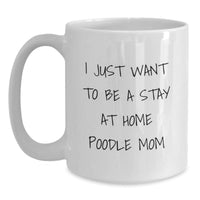 Load image into Gallery viewer, Funny Poodle Dog Gifts for Poodle Moms - &#39;I Just Want To Be A Stay At Home Poodle Mom&#39; White Coffee Mug for Graduation - Main
