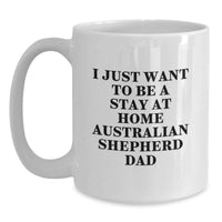 Load image into Gallery viewer, Unique Australian Shepherd Dog Father Funny Gifts from Dad to Men White Christmas Coffee Mug - 'I Just Want To Be A Stay At Home Australian Shepherd Dad' - Main