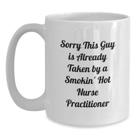 Load image into Gallery viewer, Funny Gifts from Men to Friends or Family for Nurse Practitioner White Coffee Mug - Sorry This Guy Is Already Taken By A Smokin' Hot Nurse Practitioner - Main