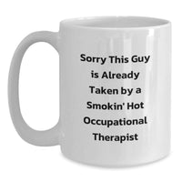 Load image into Gallery viewer, Funny Occupational Therapist Gifts from Friends for Christmas Unique White Coffee Mug Quotes - Sorry This Guy Is Already Taken By A Smokin' Hot Occupational Therapist - Main