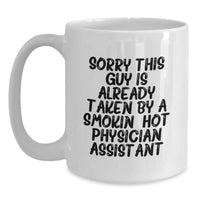 Load image into Gallery viewer, Funny Physician Assistant Gifts, White Coffee Mugs, Sorry This Guy Is Already Taken By A Smokin&#39; Hot Physician Assistant, Graduation Unique Gifts from Family to Physician Assistant - Main

