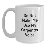 Load image into Gallery viewer, Funny Carpenter Gifts from Men to Carpenter Friends - White Coffee Mug - Do Not Make Me Use My Carpenter Voice Christmas Unique Gifts - Main
