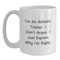 Load image into Gallery viewer, Funny Athletic Trainer Gifts from Friends for Men White Coffee Mug I&#39;m An Athletic Trainer. I Don&#39;t Argue. I Just Explain Why I&#39;m Right. Perfect Christmas Unique Gift - Main

